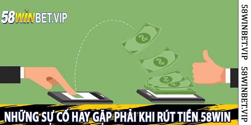 Những Sự Cố Hay Gặp Phải Khi Rút Tiền 58Win