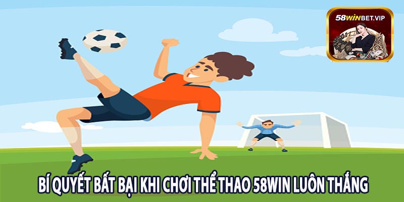 Bí Quyết Bất Bại Khi Chơi Thể Thao 58win Luôn Thắng