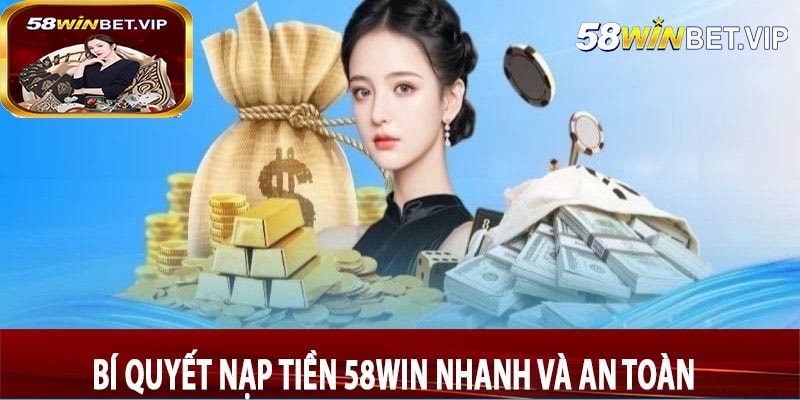 Bí Quyết Nạp Tiền 58win Nhanh Và An toàn 