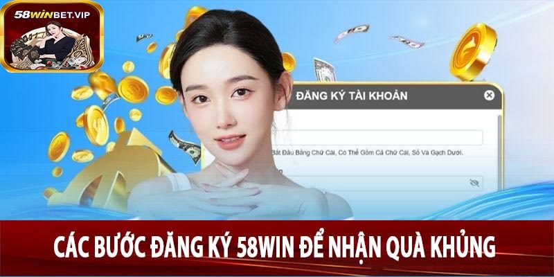 Các Bước Đăng Ký 58win Để Nhận Quà Khủng