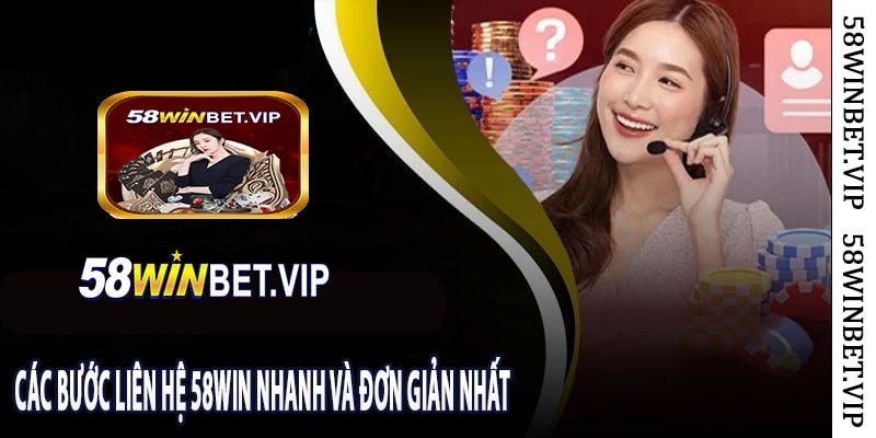 Các Bước Liên Hệ 58win Nhanh Và Đơn Giản Nhất