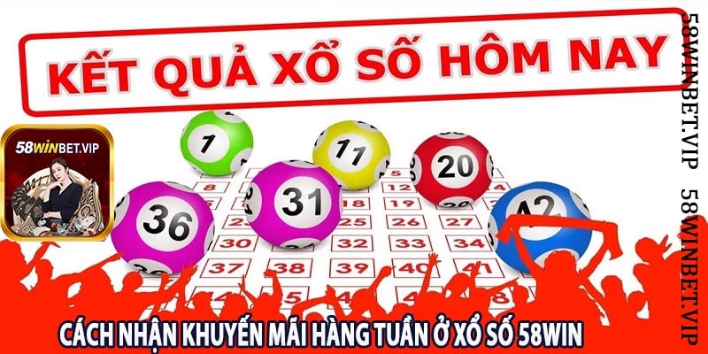 Cách Nhận Khuyến Mãi Hàng Tuần Ở Xổ Số 58win