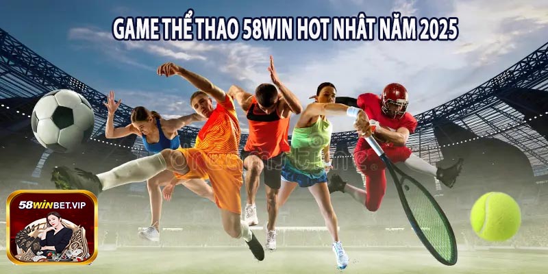 Game Thể Thao 58win Hot Nhât Năm 2025