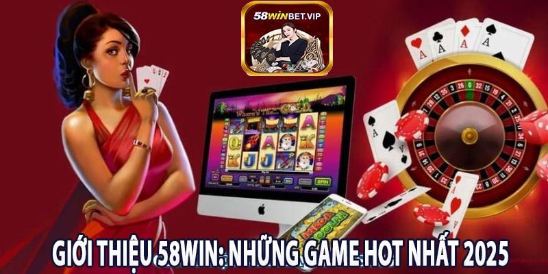 Giới Thiệu 58win: Những Game hot Nhất 2025