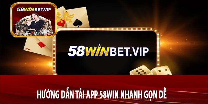 Hướng Dẫn Tải App 58win Nhanh Gọn Dễ