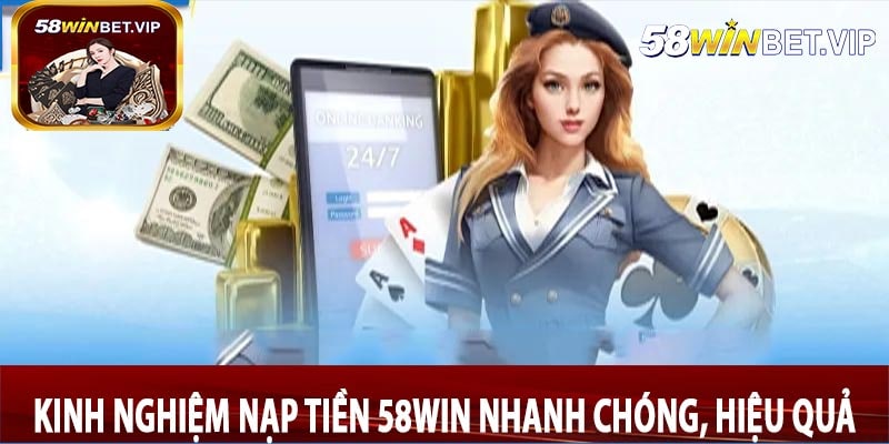 Kinh nghiệm Nạp Tiền 58win Nhanh Chóng, Hiệu Quả