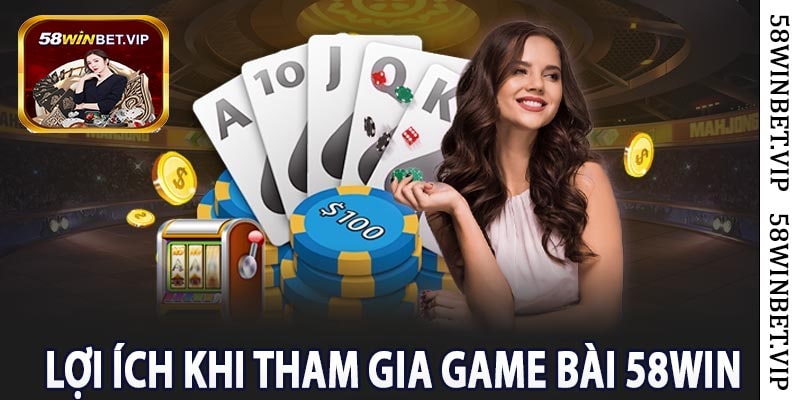 Lợi Ích Khi Tham Gia Game Bài 58win