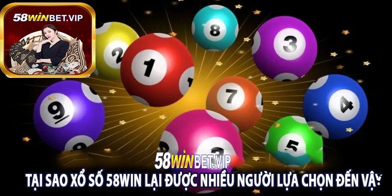 Tại Sao Xổ Số 58Win Lại Được Nhiều Người Lựa Chọn Đến Vậy