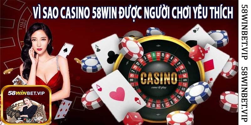 Vì Sao Casino 58win Được Người Chơi Yêu Thích