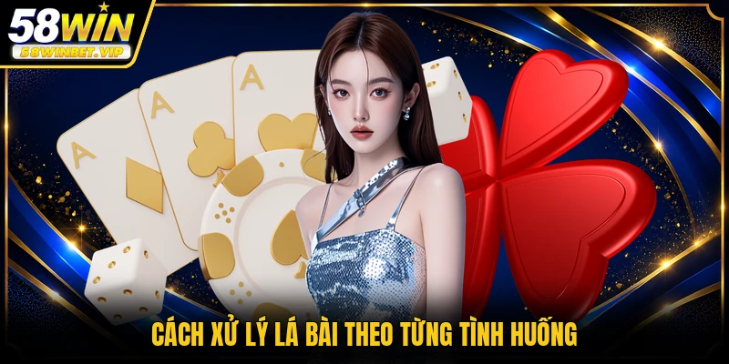 Cách xử lý lá bài theo từng tình huống