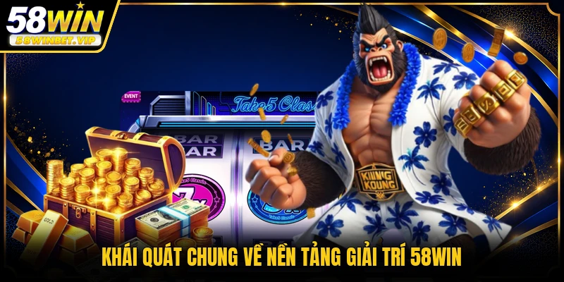 Khái quát chung về nền tảng giải trí 58WIN